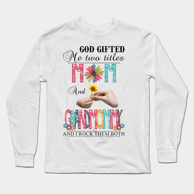 God Gifted Me Two Titles Mom And Grandmommy And I Rock Them Both Wildflowers Valentines Mothers Day Long Sleeve T-Shirt by KIMIKA